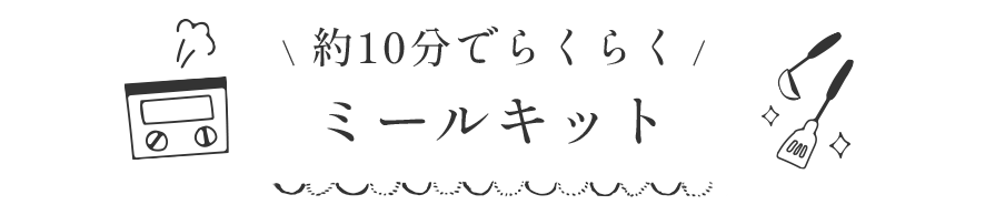 \ 約10分でらくらく / ミールキット