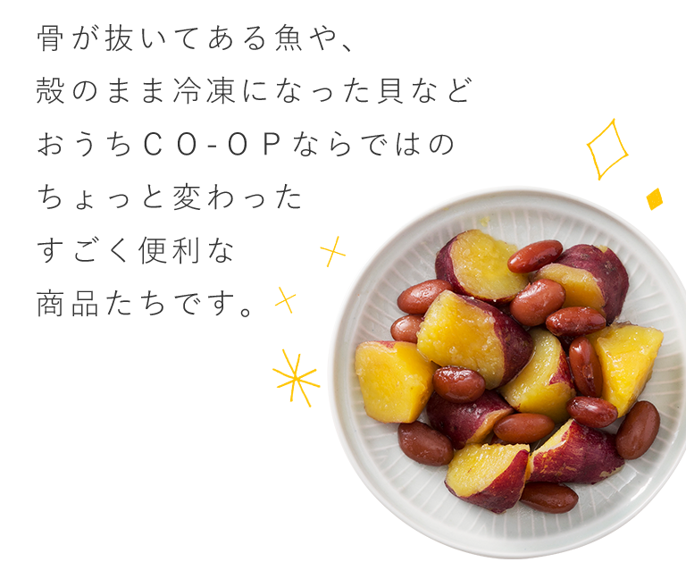 骨が抜いてある魚や、殻のまま冷凍になった貝などおうちＣＯ-ＯＰならではのちょっと変わったすごく便利な商品たちです。