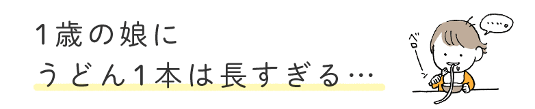 １歳の娘にうどん１本は長すぎる…