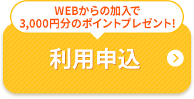 WEBからの加入で3,000円分のポイントプレゼント！ 利用申込