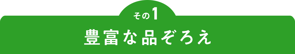 その1 豊富な品ぞろえ