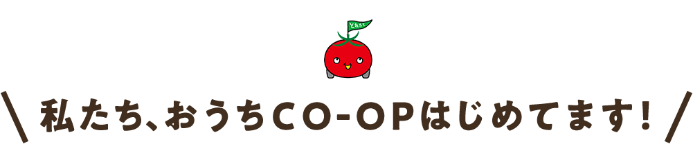 私たち、おうちＣＯ-ＯＰはじめてます！