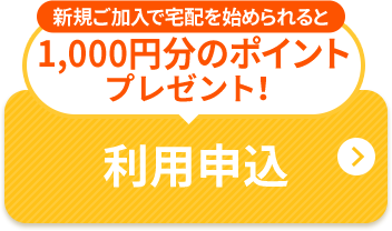 新規ご加入で宅配を始められると1,000円分のポイントプレゼント！ 利用申込