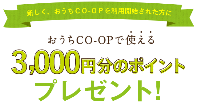 新しく、おうちCO-OPを利用開始された方におうちCO-OPで使える3,000円分のポイントプレゼント!