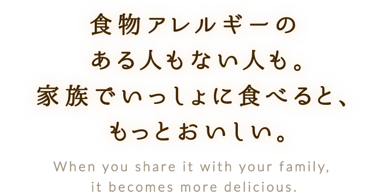 食物アレルギーのある人もない人も。家族でいっしょに食べると、もっとおいしい。