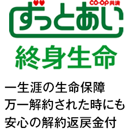 CO･OP共済 ずっとあい終身生命 一生涯の生命保障 万一解約された時にも安心の解約返戻金付