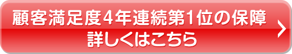 顧客満足度4年連続第１位の保障 詳しくはこちら