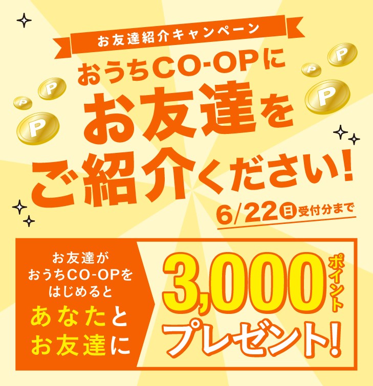 ご紹介いただいた方がおうちCO-OPをはじめるとあなとお友達に3000ポイントプレゼント